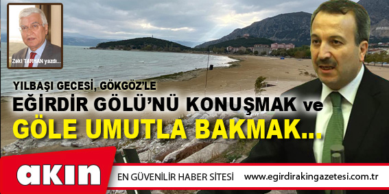 eğirdir haber,akın gazetesi,egirdir haberler,son dakika,Yılbaşı Gecesi, Gökgöz’le Eğirdir Gölü’nü Konuşmak Ve Göle Umutla Bakmak…