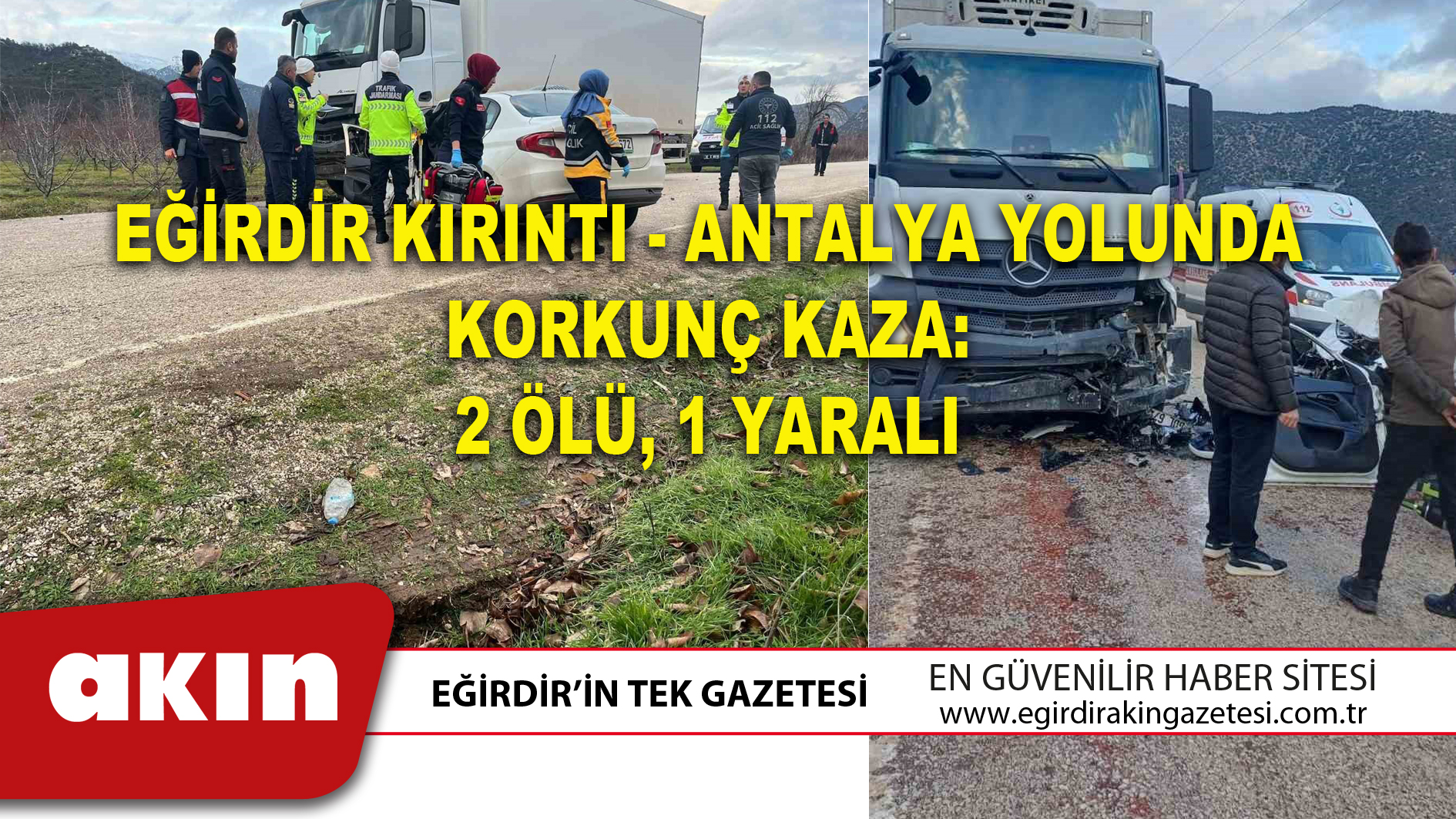 eğirdir haber,akın gazetesi,egirdir haberler,son dakika,EĞİRDİR KIRINTI ANTALYA YOLUNDA KORKUNÇ KAZA 2 ÖLÜ 1 YARALI