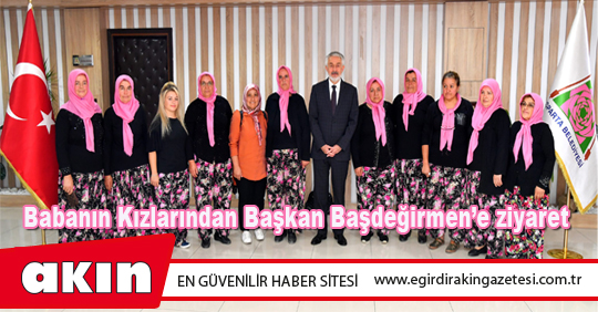 Babanın Kızlarından Başkan Başdeğirmen’e ziyaret