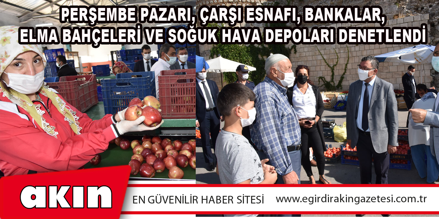 PERŞEMBE PAZARI, ÇARŞI ESNAFI, BANKALAR, ELMA BAHÇELERİ VE SOĞUK HAVA DEPOLARI DENETLENDİ