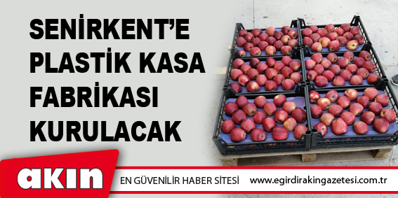 Senirkent’e plastik kasa fabrikası kurulacak