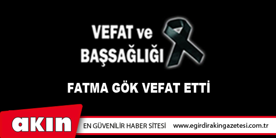 Fatma Gök vefat etti