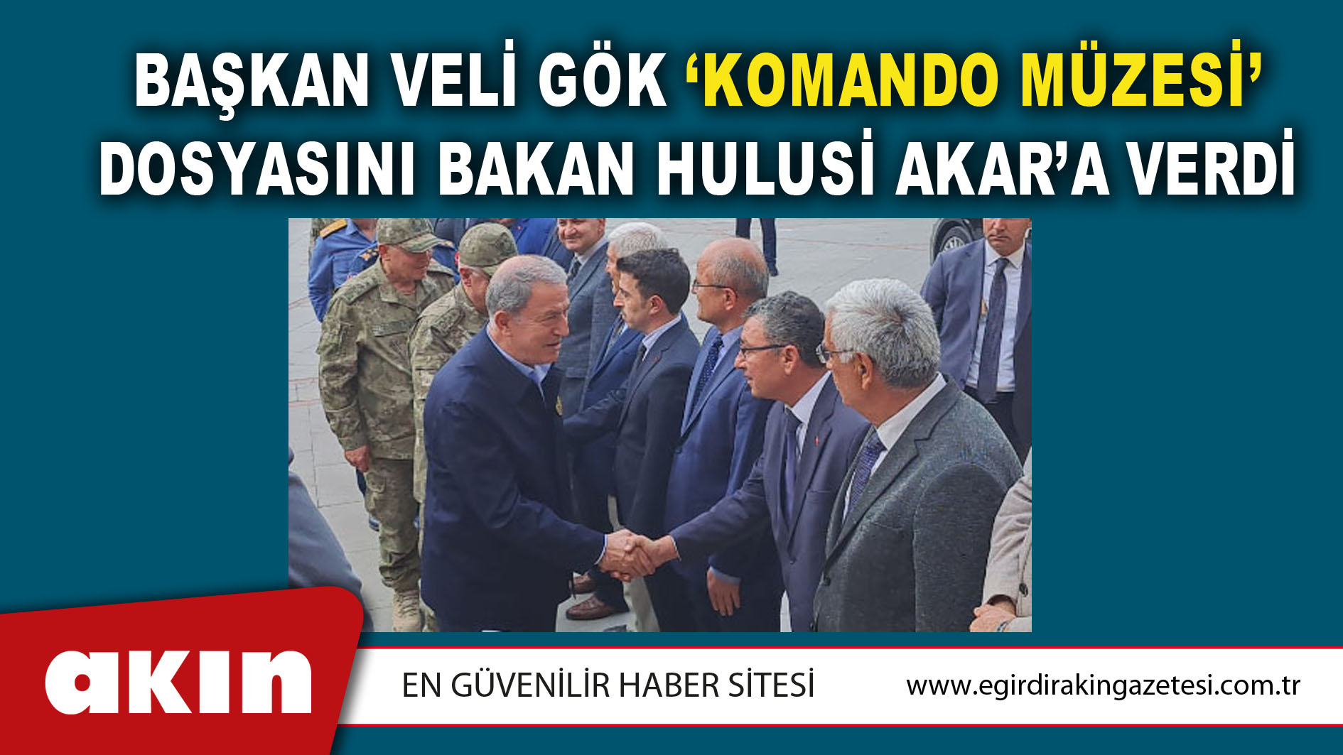 Başkan Veli Gök ‘Komando Müzesi’ Dosyasını Bakan Hulusi Akar’a Verdi