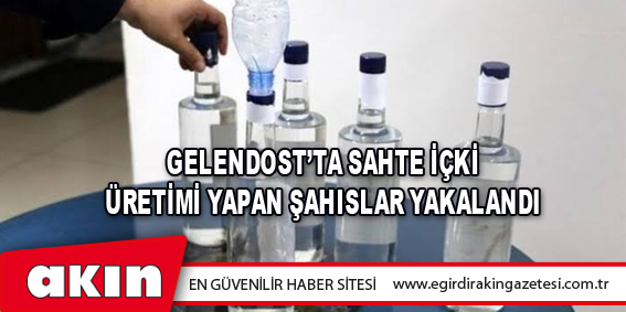 eğirdir haber,akın gazetesi,egirdir haberler,son dakika,GELENDOST’TA SAHTE İÇKİ ÜRETİMİ YAPAN ŞAHISLAR YAKALANDI