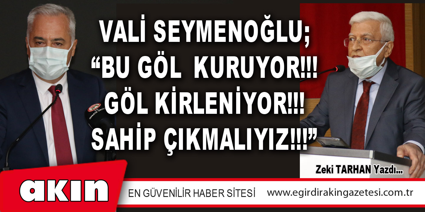 VALİ SEYMENOĞLU; “BU GÖL  KURUYOR!!! GÖL KİRLENİYOR!!! SAHİP ÇIKMALIYIZ!!!”