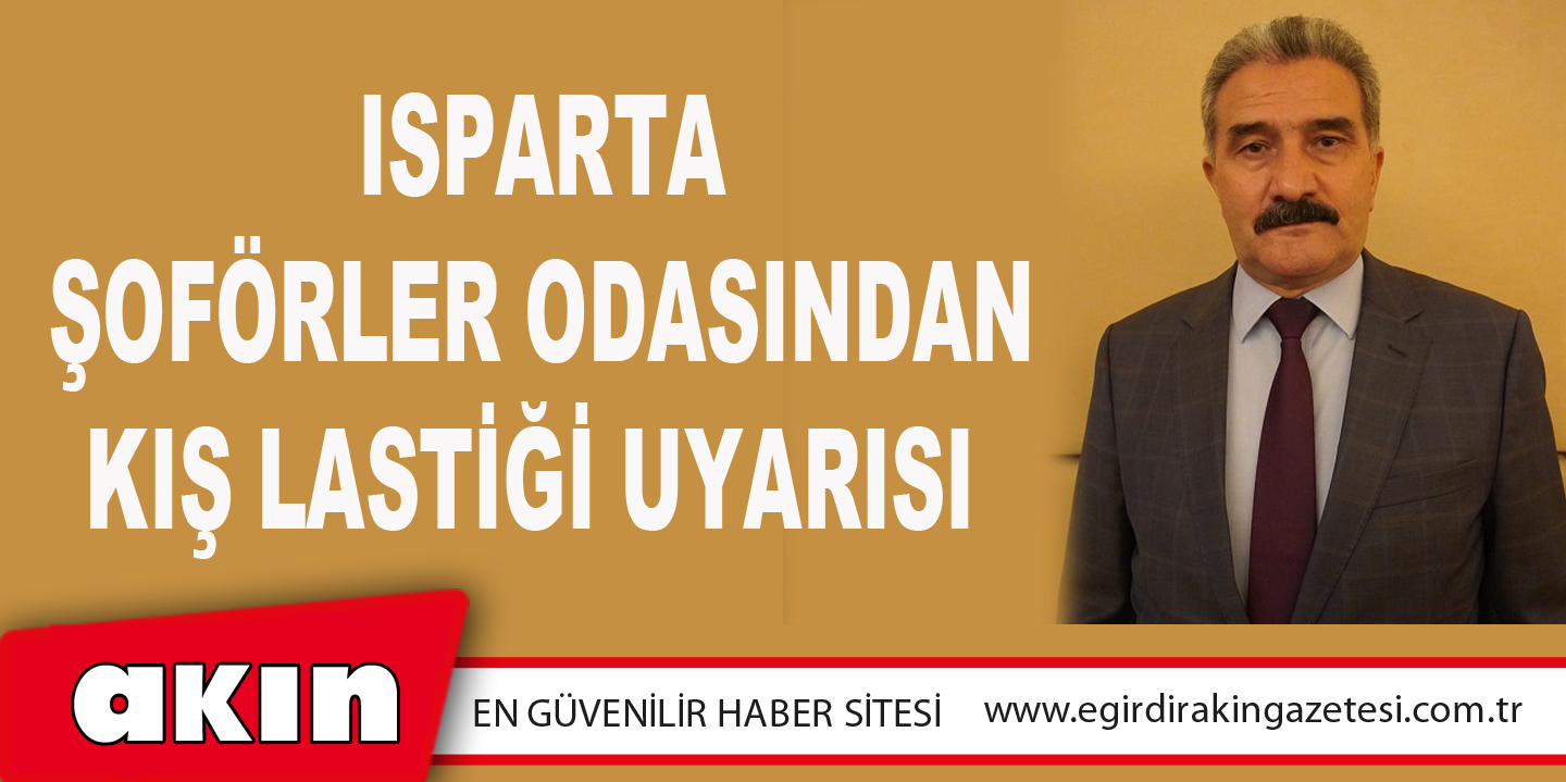 eğirdir haber,akın gazetesi,egirdir haberler,son dakika,Isparta Şoförler Odasından Kış Lastiği Uyarısı 