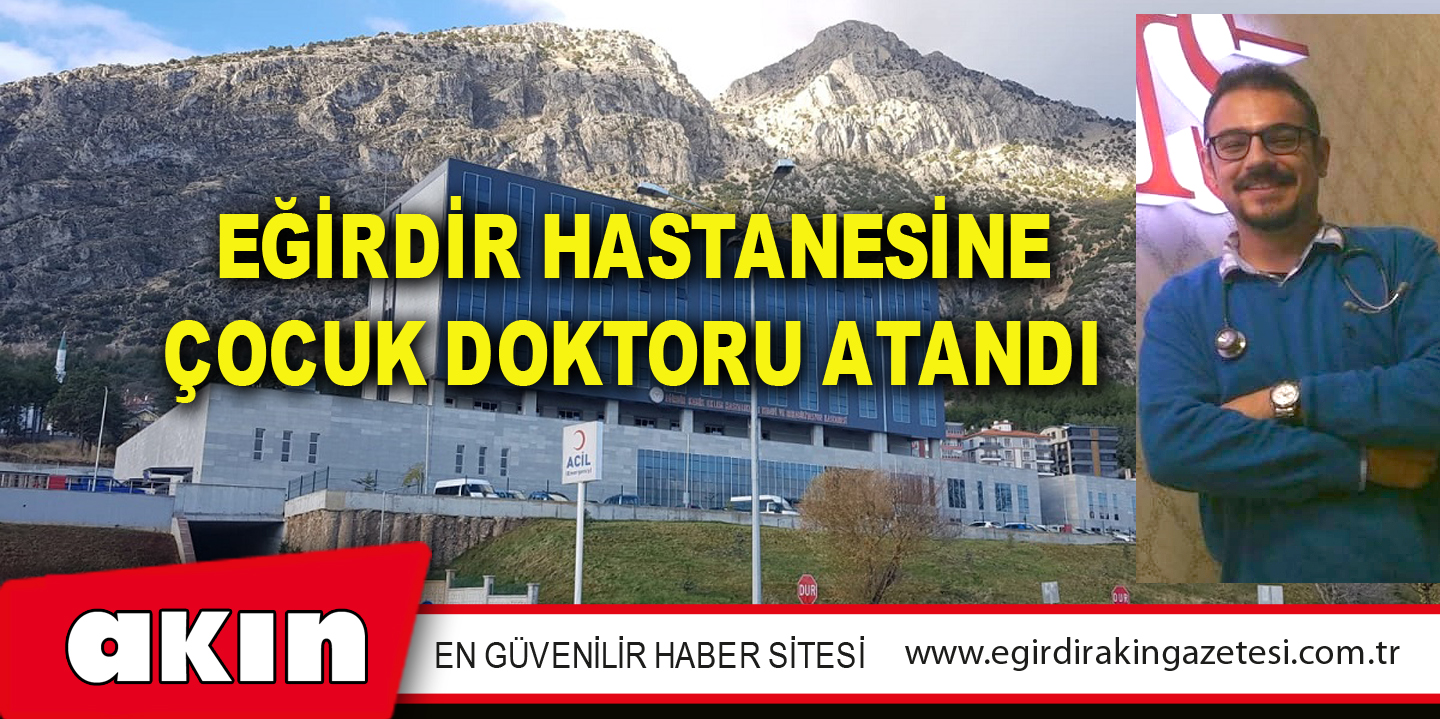 EĞİRDİR HASTANESİNE ÇOCUK DOKTORU ATANDI