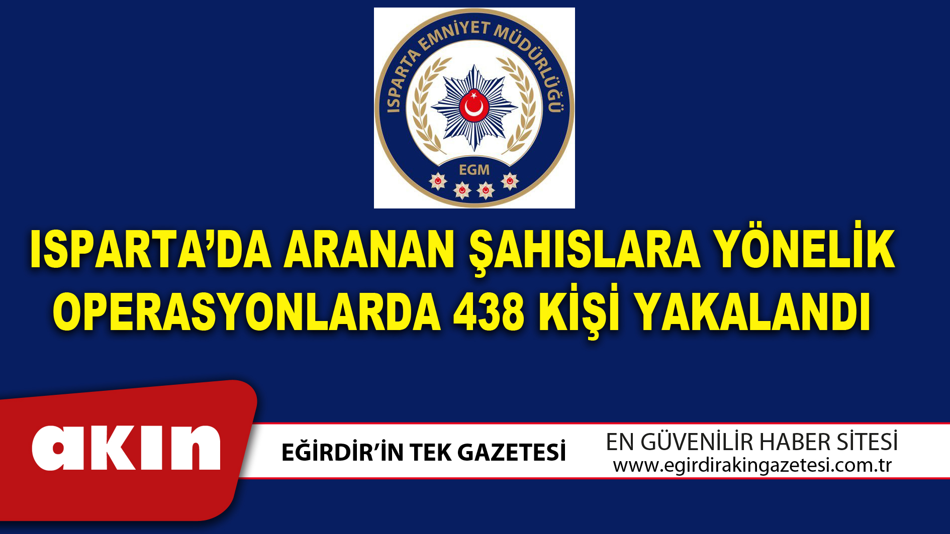 ISPARTA’DA ARANAN ŞAHISLARA YÖNELİK OPERASYONLARDA 438 KİŞİ YAKALANDI