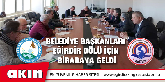 Belediye Başkanları Eğirdir Gölü İçin Biraraya Geldi