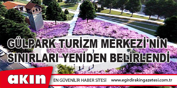Gülpark Turizm Merkezi'nin Sınırları Yeniden Belirlendi