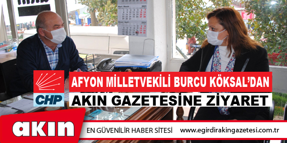 CHP Afyon Milletvekili Burcu Köksal’dan  Akın Gazetesine Ziyaret