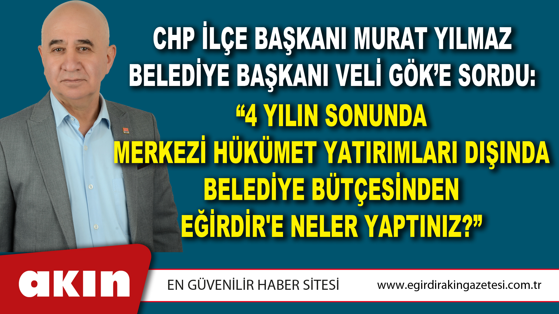 eğirdir haber,akın gazetesi,egirdir haberler,son dakika,CHP İlçe Başkanı Murat Yılmaz: Belediye Başkanı Veli Gök’e Sordu
