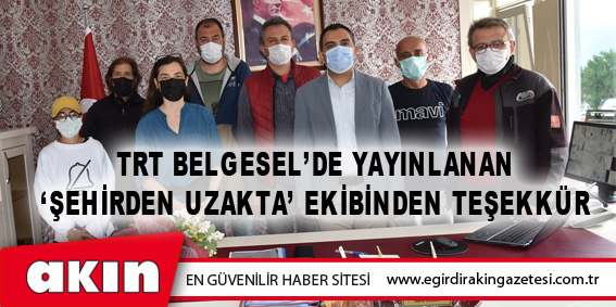 TRT Belgesel’de Yayınlanan ‘Şehirden Uzakta’ Ekibinden Teşekkür 