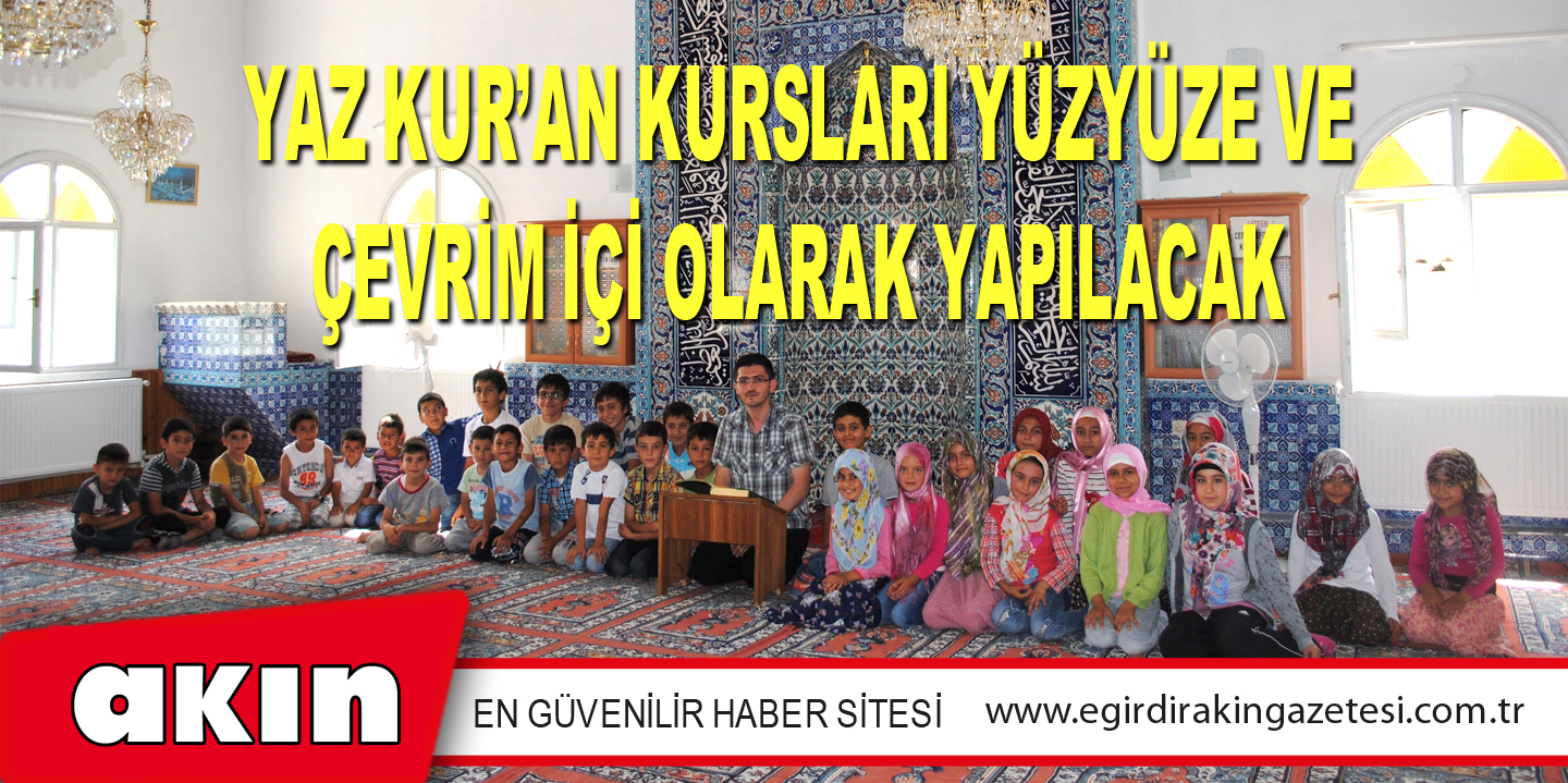 YAZ KUR’AN KURSLARI YÜZYÜZE VE ÇEVRİM İÇİ OLARAK YAPILACAK
