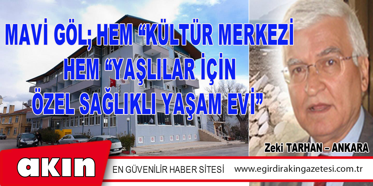 eğirdir haber,akın gazetesi,egirdir haberler,son dakika,MAVİ GÖL; HEM “KÜLTÜR MERKEZİ”HEM “YAŞLILAR İÇİN ÖZEL SAĞLIKLI YAŞAM EVİ”