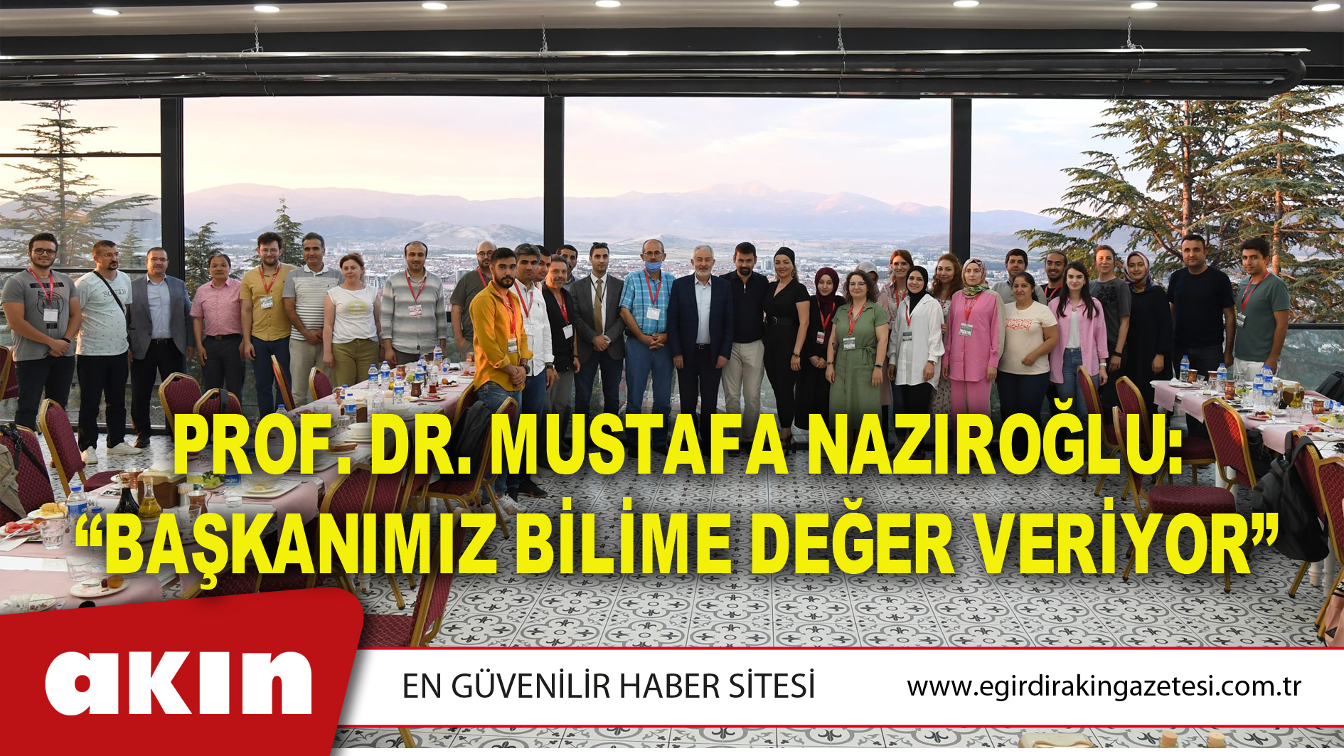 eğirdir haber,akın gazetesi,egirdir haberler,son dakika,Prof. Dr. Mustafa Nazıroğlu: “Başkanımız Bilime Değer Veriyor”