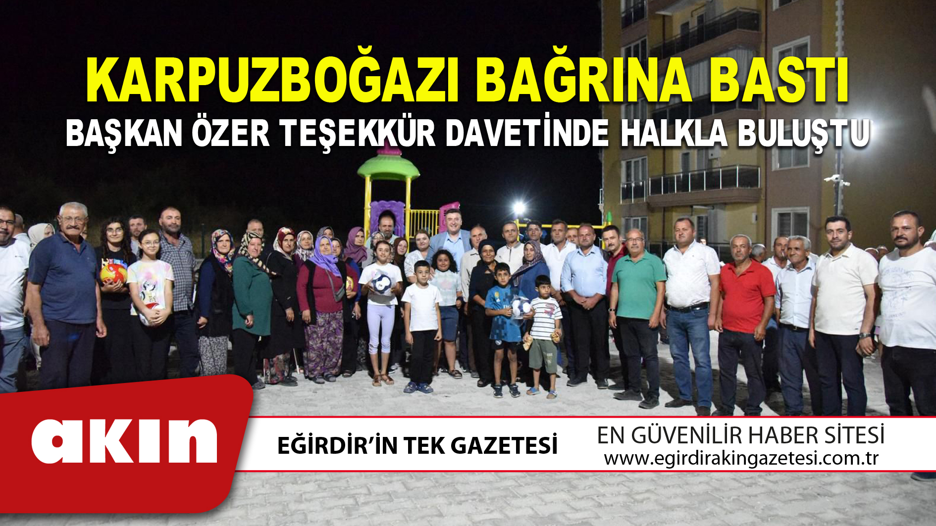 KARPUZBOĞAZI BAĞRINA BASTI BAŞKAN ÖZER TEŞEKKÜR DAVETİNDE HALKLA BULUŞTU
