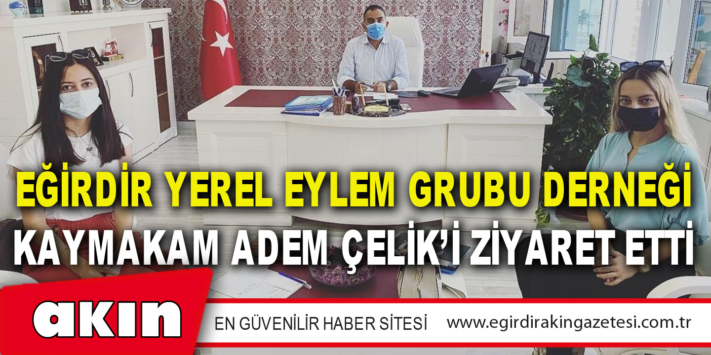 Eğirdir Yerel Eylem Grubu Derneği Kaymakam Adem Çelik’i Ziyaret Etti