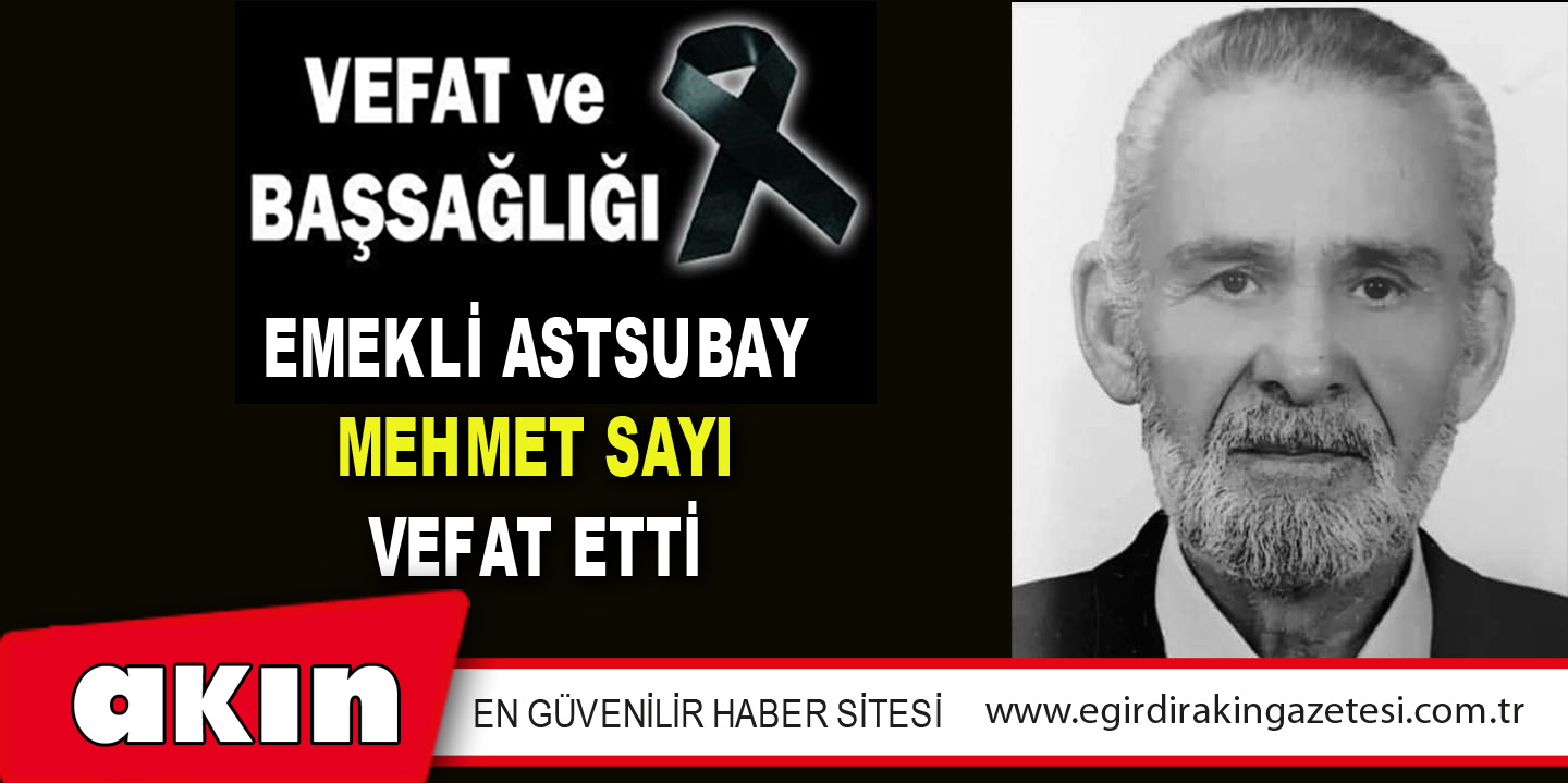 Emekli Astsubay Mehmet Sayı Vefat Etti