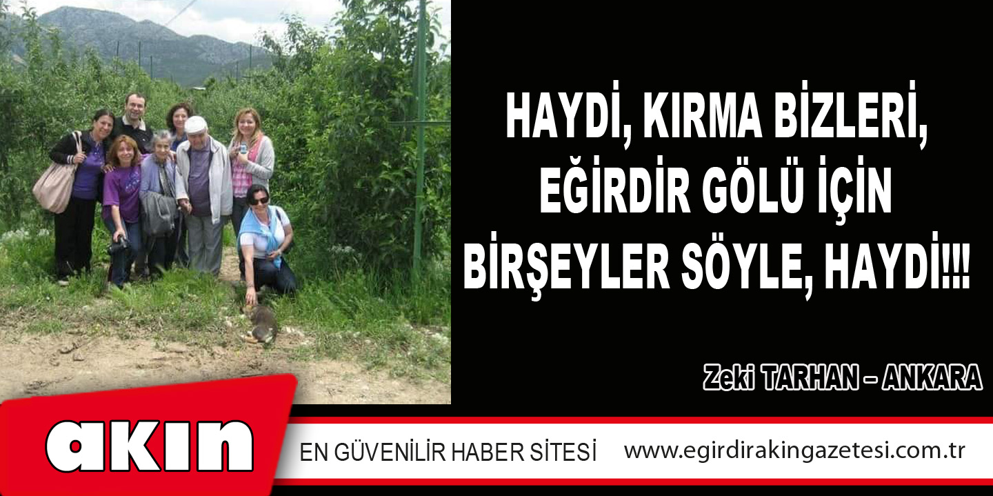 HAYDİ, KIRMA BİZLERİ, EĞİRDİR GÖLÜ İÇİN BİRŞEYLER SÖYLE, HAYDİ!!!