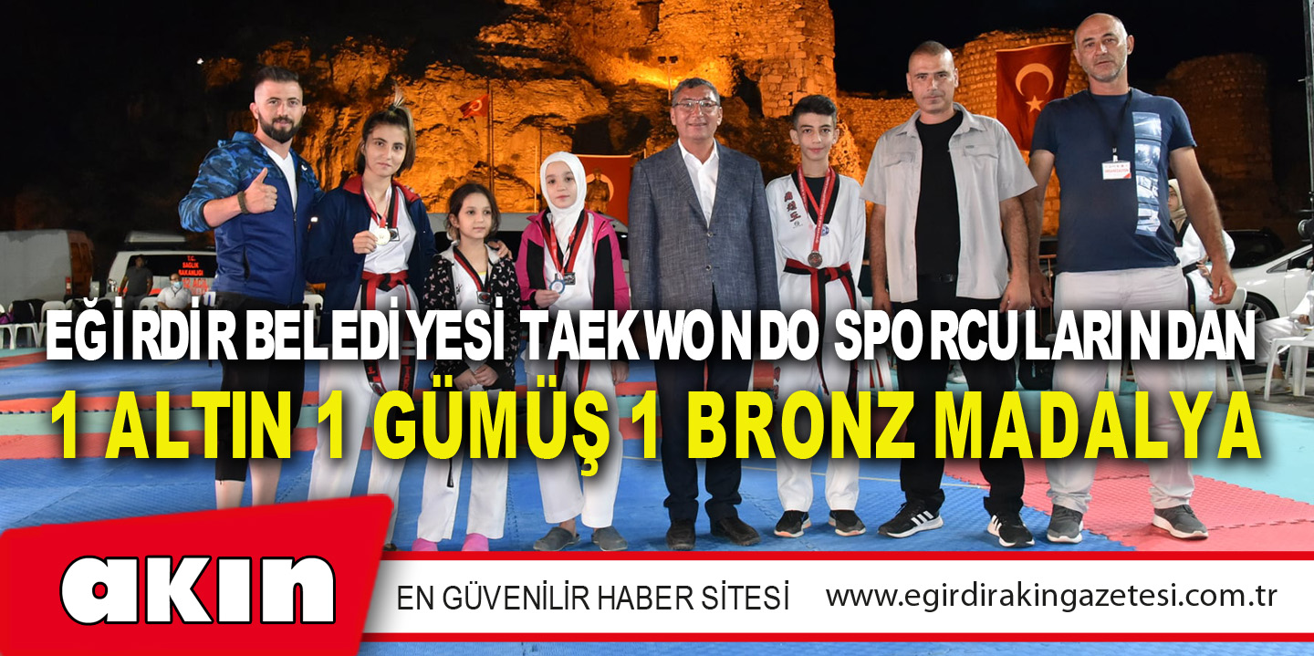 EĞİRDİR BELEDİYESİ TAEKWONDO SPORCULARINDAN 1 ALTIN 1 GÜMÜŞ 1 BRONZ MADALYA