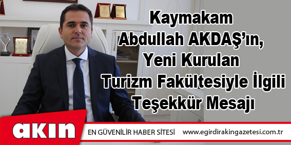 Kaymakam Abdullah AKDAŞ’ın, Yeni Kurulan Turizm Fakültesiyle İlgili Teşekkür Mesajı
