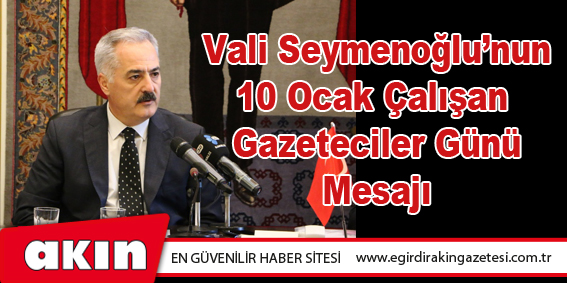 Vali Seymenoğlu’nun 10 Ocak Çalışan  Gazeteciler Günü Mesajı