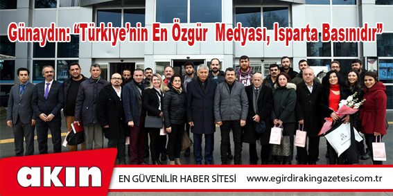 Günaydın: “Türkiye’nin En Özgür  Medyası, Isparta Basınıdır”