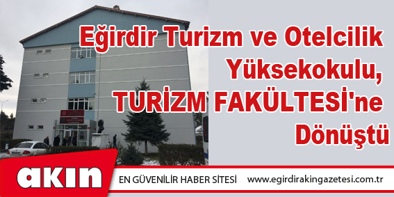 Eğirdir Turizm ve Otelcilik  Yüksekokulu,  TURİZM FAKÜLTESİ'ne  Dönüştü