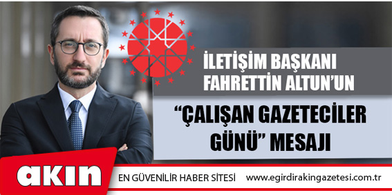 İLETİŞİM BAŞKANI FAHRETTİN ALTUN’UN  “ÇALIŞAN GAZETECİLER GÜNÜ” MESAJI