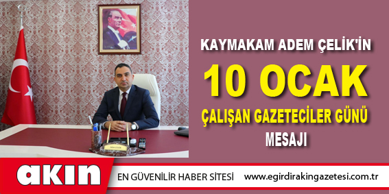 eğirdir haber,akın gazetesi,egirdir haberler,son dakika,Kaymakam Adem Çelik'in 10 Ocak Çalışan Gazeteciler Günü Mesajı