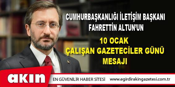 Cumhurbaşkanlığı İletişim Başkanı Fahrettin Altun’un 10 Ocak Çalışan Gazeteciler Günü Mesajı