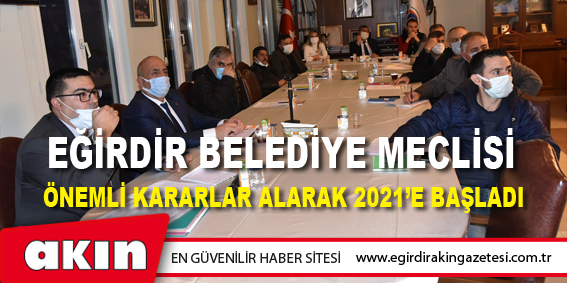 Eğirdir Belediye Meclisi  Önemli Kararlar Alarak 2021’e Başladı