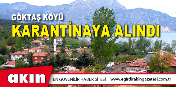 GÖKTAŞ KÖYÜ KARANTİNAYA ALINDI