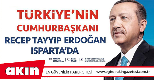 eğirdir haber,akın gazetesi,egirdir haberler,son dakika,Cumhurbaşkanı Recep Tayyip Erdoğan Isparta'ya Geliyor