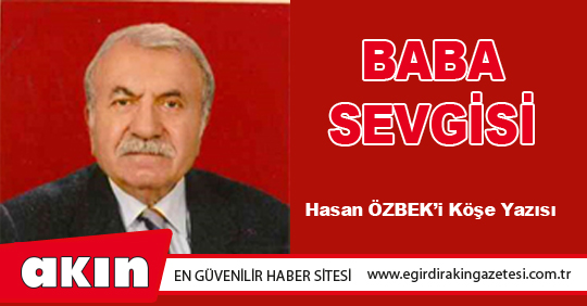 eğirdir haber,akın gazetesi,egirdir haberler,son dakika,BABA SEVGİSİ