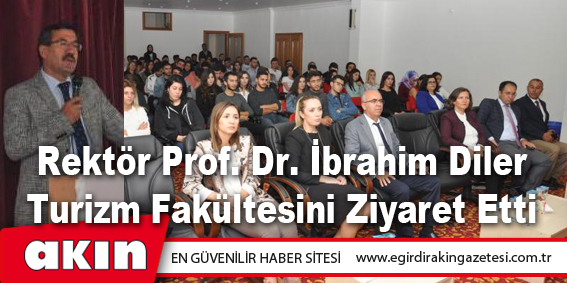 eğirdir haber,akın gazetesi,egirdir haberler,son dakika,Rektör Prof. Dr. İbrahim Diler Turizm Fakültesini Ziyaret Etti