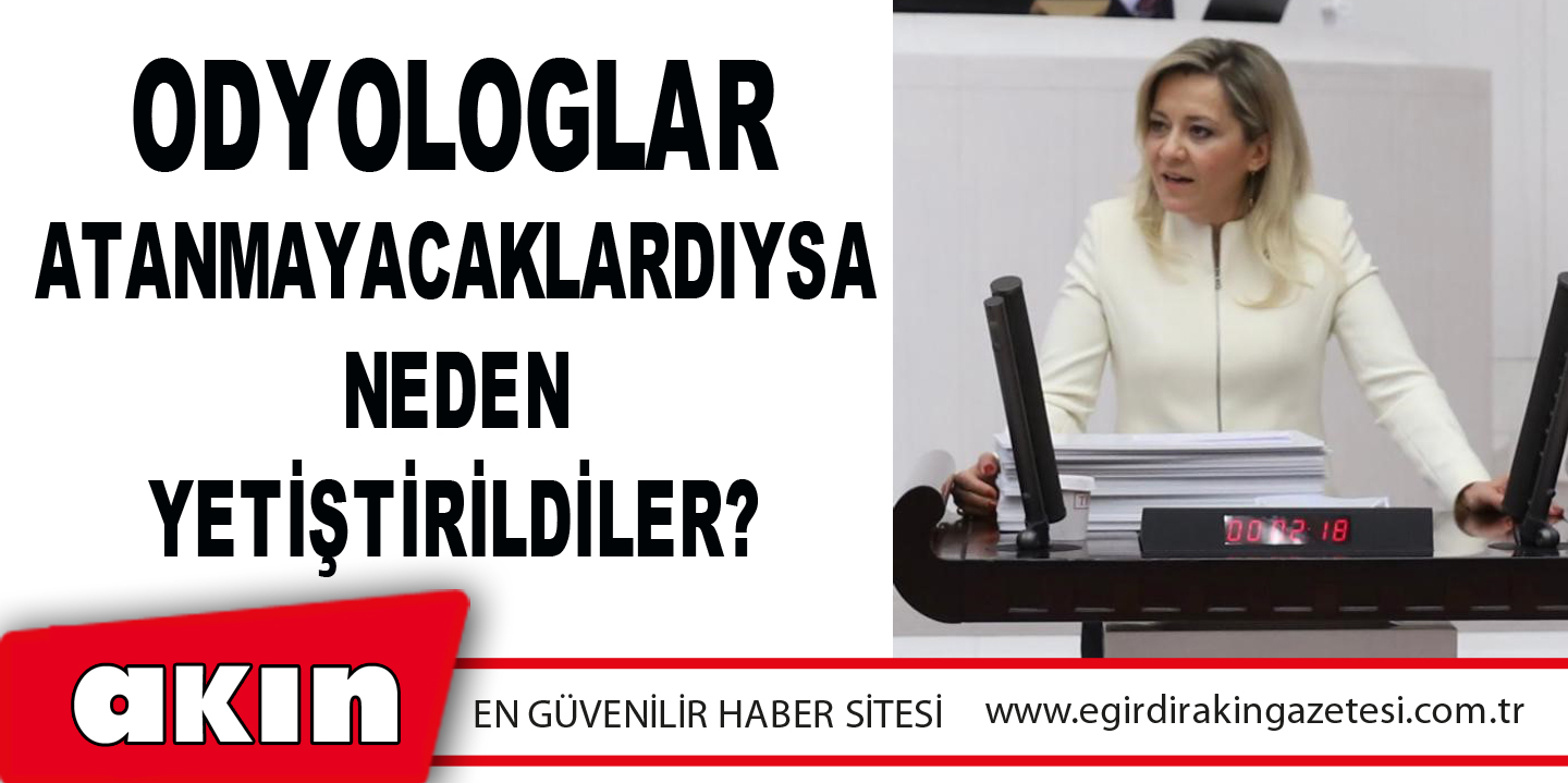 eğirdir haber,akın gazetesi,egirdir haberler,son dakika,Odyologlar Atanmayacaklardıysa Neden Yetiştirildiler?