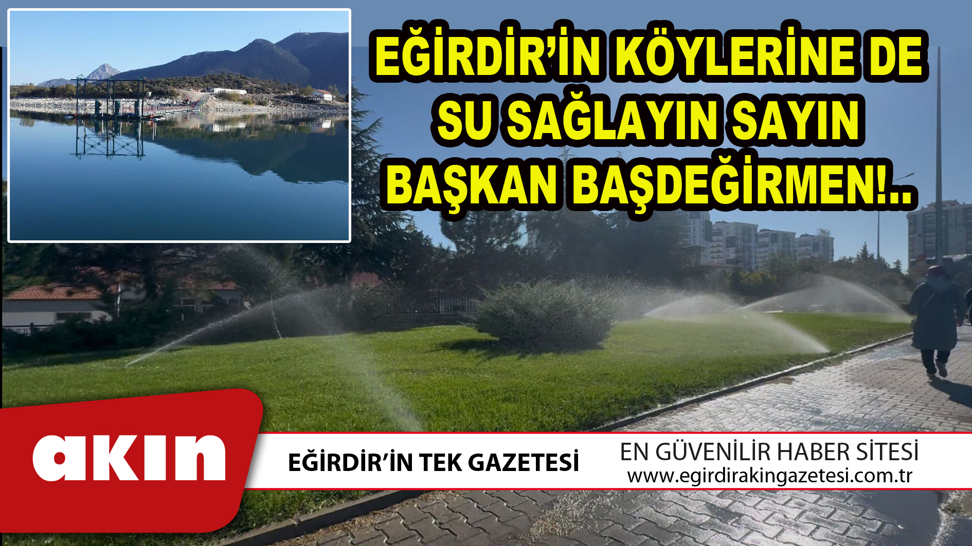 eğirdir haber,akın gazetesi,egirdir haberler,son dakika,EĞİRDİR’İN KÖYLERİNE DE SU SAĞLAYIN SAYIN BAŞKAN BAŞDEĞİRMEN!..