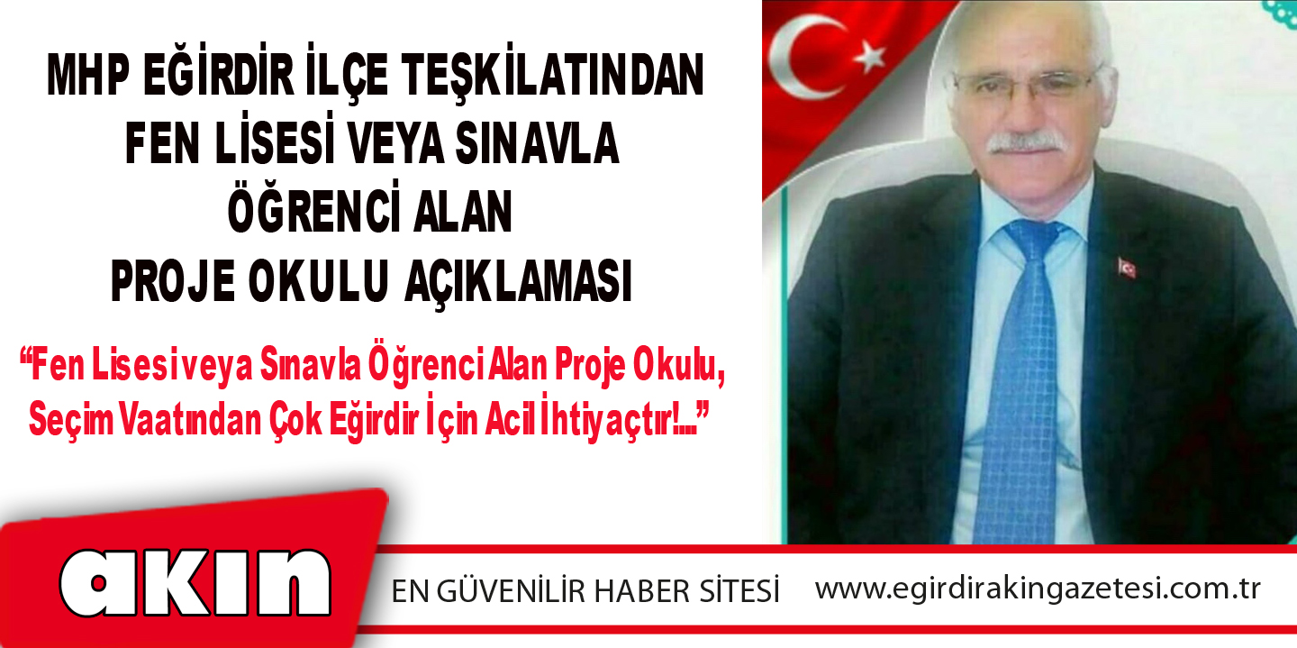 eğirdir haber,akın gazetesi,egirdir haberler,son dakika,Milliyetçi Hareket Partisi Eğirdir İlçe Teşkilatından Fen Lisesi Veya Sınavla Öğrenci Alan Proje Okulu Açıklaması