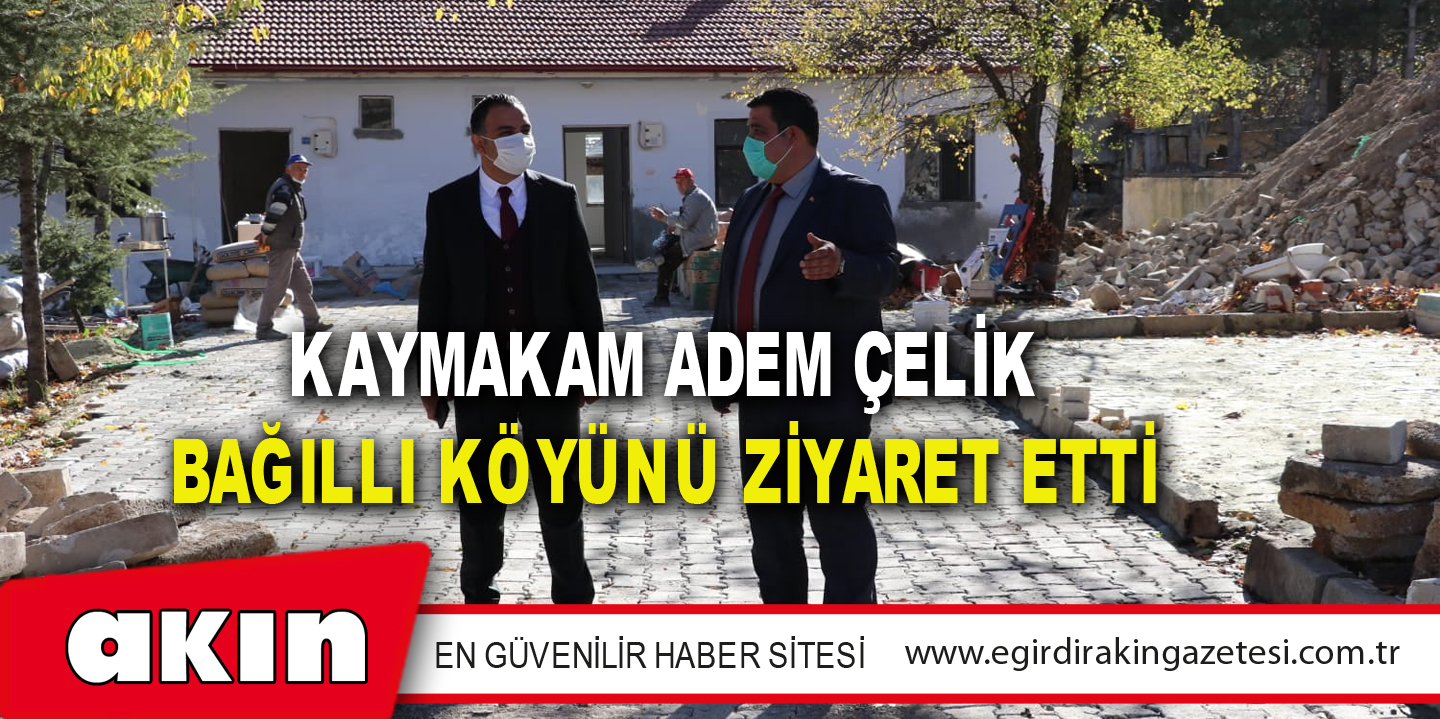 Kaymakam Adem Çelik Bağıllı Köyünü Ziyaret Etti
