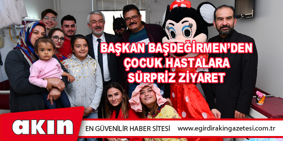 eğirdir haber,akın gazetesi,egirdir haberler,son dakika,Başkan Başdeğirmen’den Çocuk Hastalara Sürpriz Ziyaret