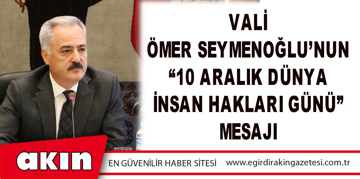 Vali Ömer Seymenoğlu’nun “10 Aralık Dünya İnsan Hakları Günü” Mesajı