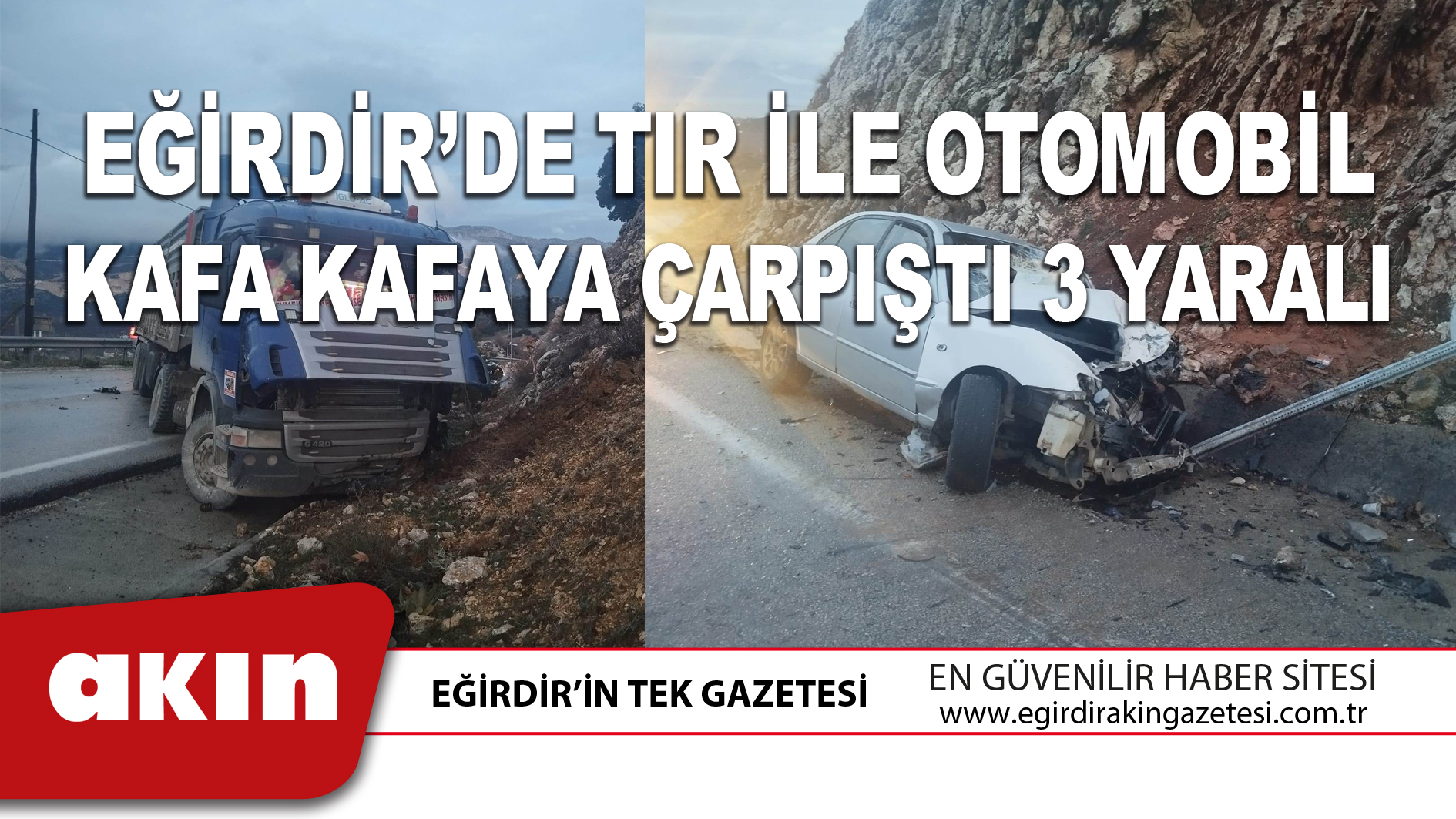 eğirdir haber,akın gazetesi,egirdir haberler,son dakika,EĞİRDİR’DE TIR İLE OTOMOBİL KAFA KAFAYA ÇARPIŞTI 3 YARALI