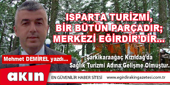 eğirdir haber,akın gazetesi,egirdir haberler,son dakika,Isparta Turizmi, Bir Bütün Parçadır; Merkezi Eğirdir’dir…