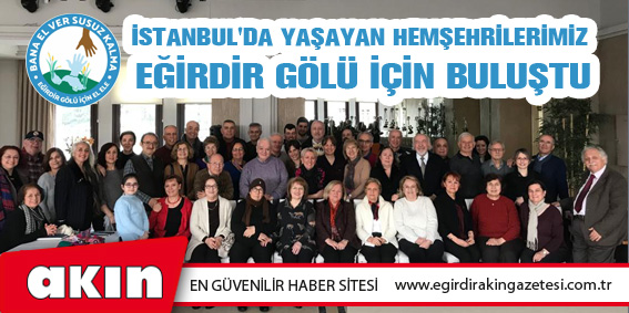 eğirdir haber,akın gazetesi,egirdir haberler,son dakika,İstanbul'da Yaşayan Hemşehrilerimiz Eğirdir Gölü İçin Buluştu