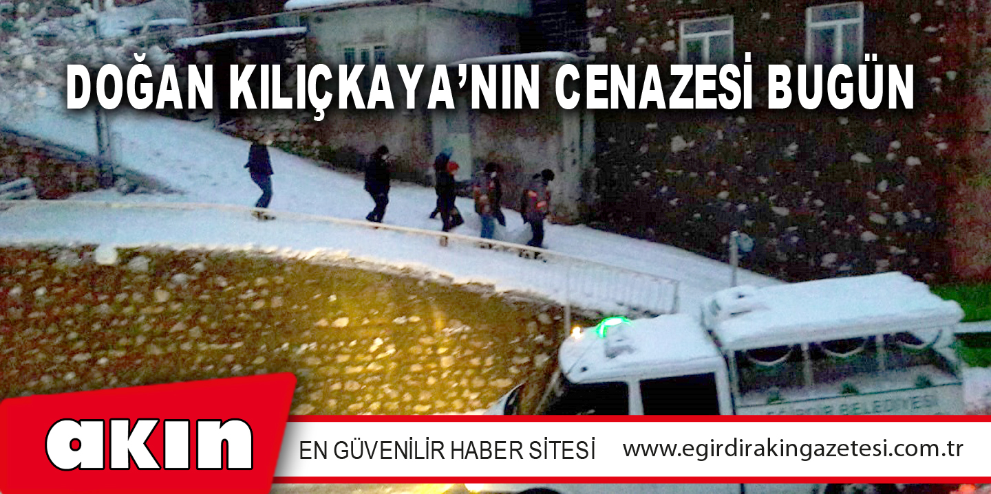 Doğan Kılıçkaya’nın Cenazesi Bugün