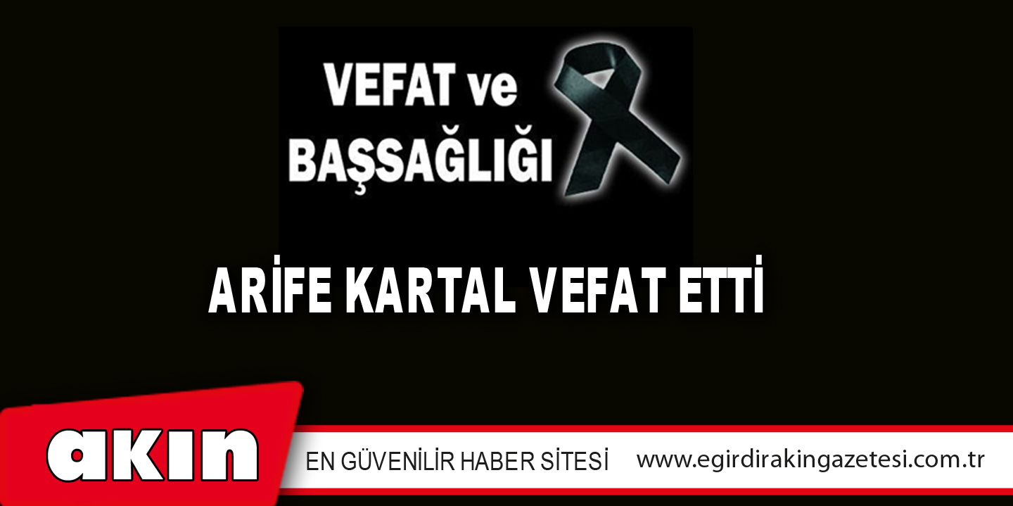 ARİFE KARTAL VEFAT ETTİ