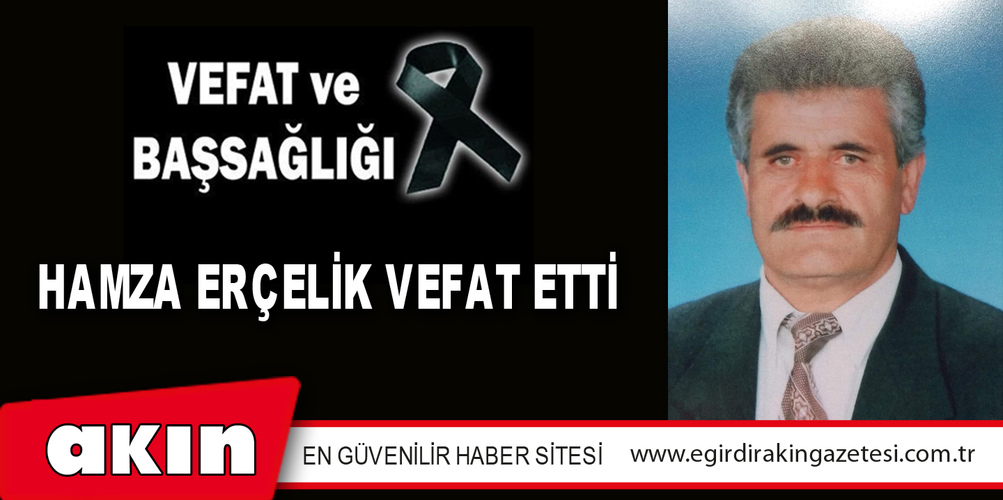 HAMZA ERÇELİK VEFAT ETTİ