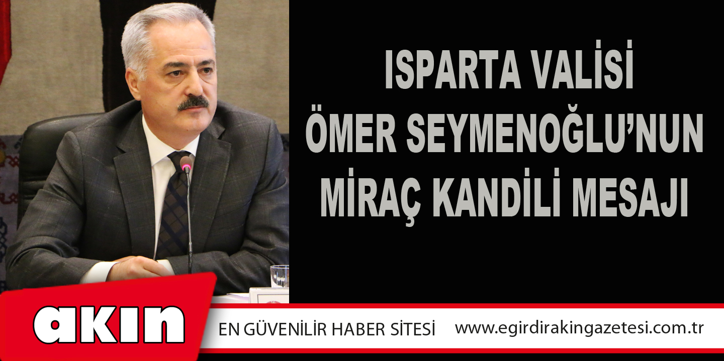 Isparta Valisi Ömer Seymenoğlu’nun Miraç Kandili Mesajı